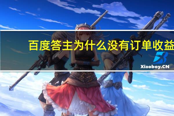 百度答主为什么没有订单收益