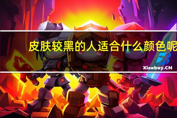 皮肤较黑的人适合什么颜色呢