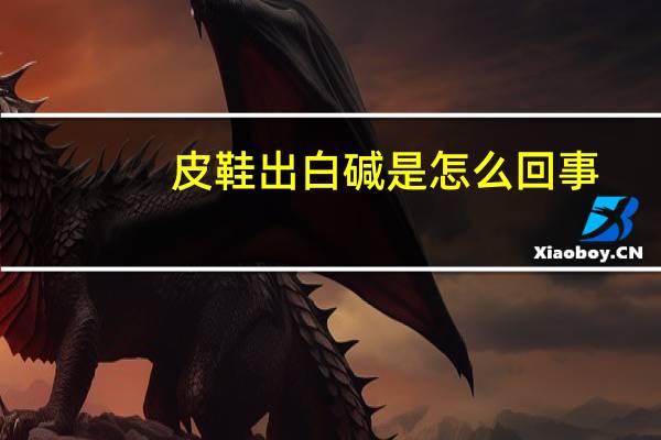 皮鞋出白碱是怎么回事