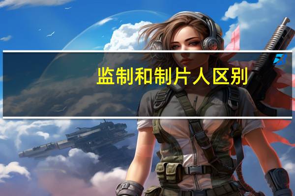 监制和制片人区别