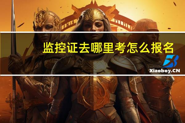 监控证去哪里考怎么报名
