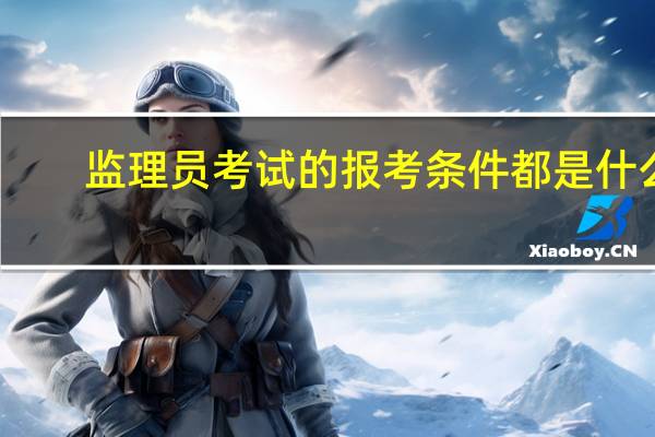 监理员考试的报考条件都是什么