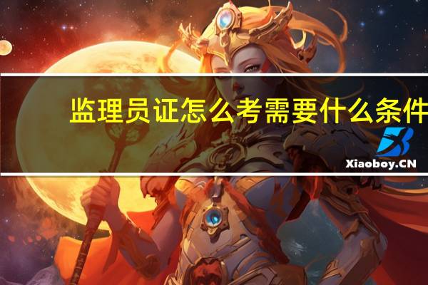 监理员证怎么考需要什么条件