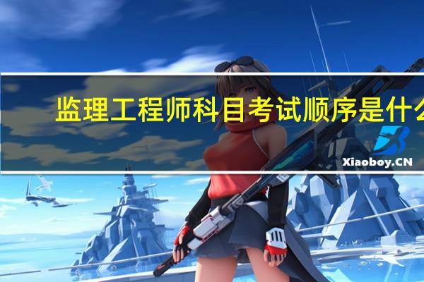 监理工程师科目考试顺序是什么