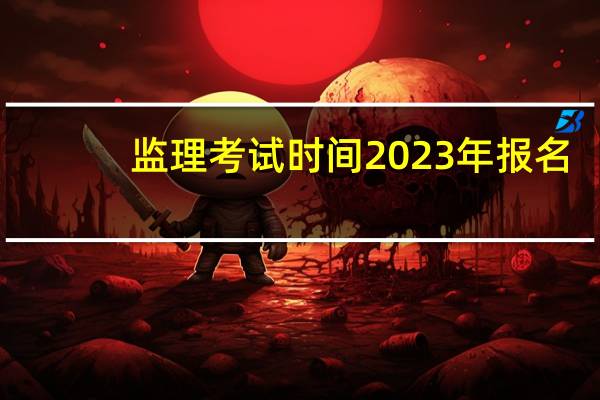 监理考试时间2023年报名