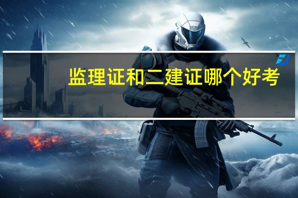 监理证和二建证哪个好考