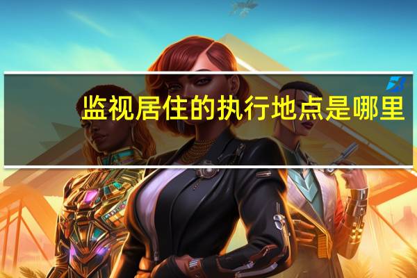 监视居住的执行地点是哪里