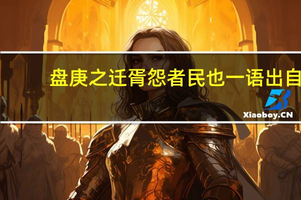 盘庚之迁胥怨者民也一语出自