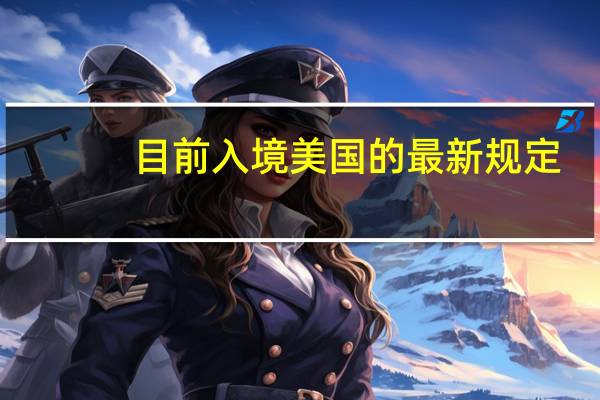 目前入境美国的最新规定