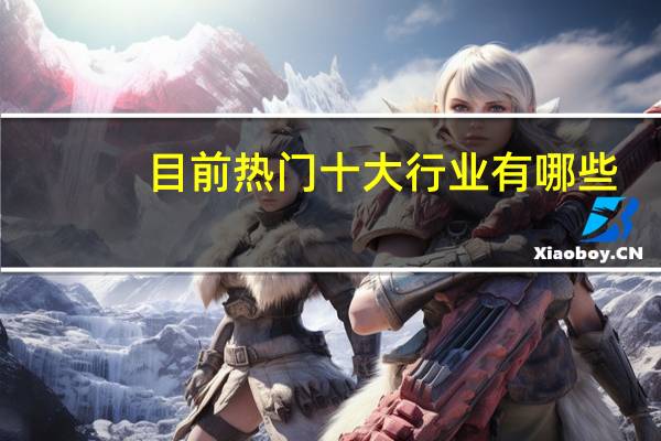 目前热门十大行业有哪些