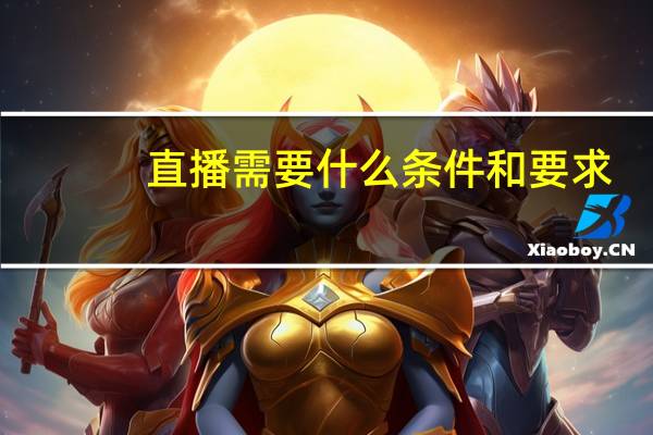 直播需要什么条件和要求