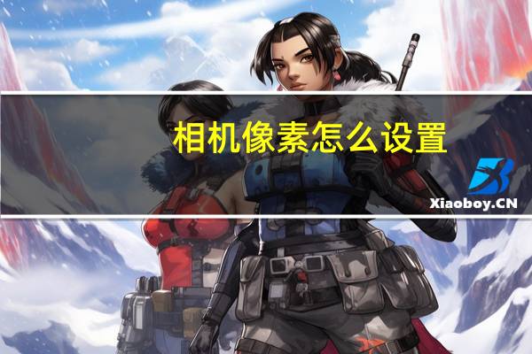 相机像素怎么设置