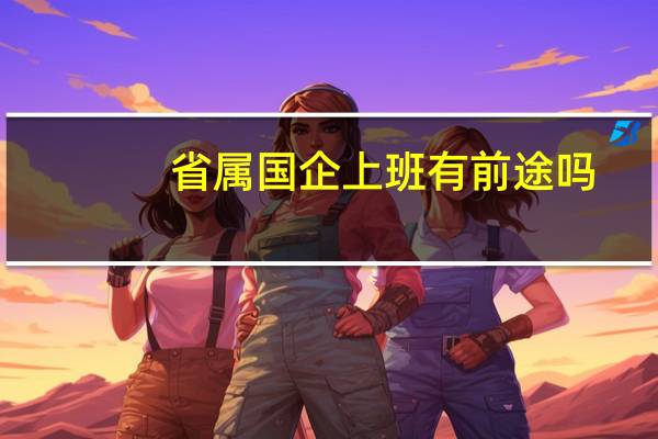 省属国企上班有前途吗