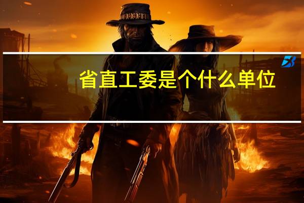 省直工委是个什么单位