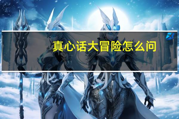 真心话大冒险怎么问