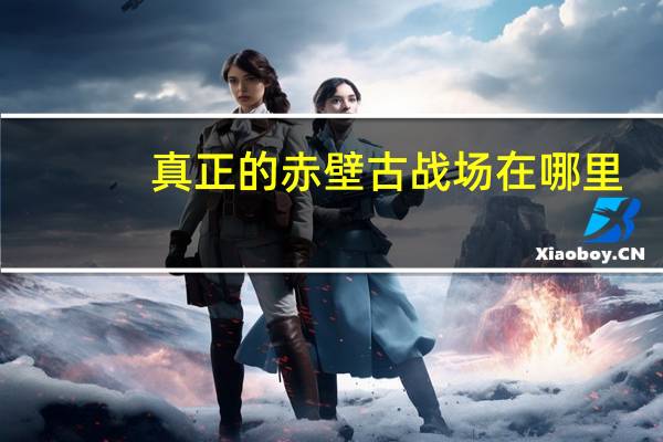 真正的赤壁古战场在哪里