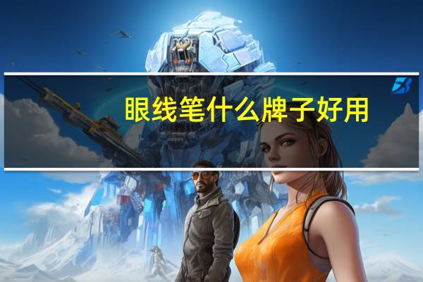 眼线笔什么牌子好用
