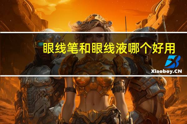 眼线笔和眼线液哪个好用