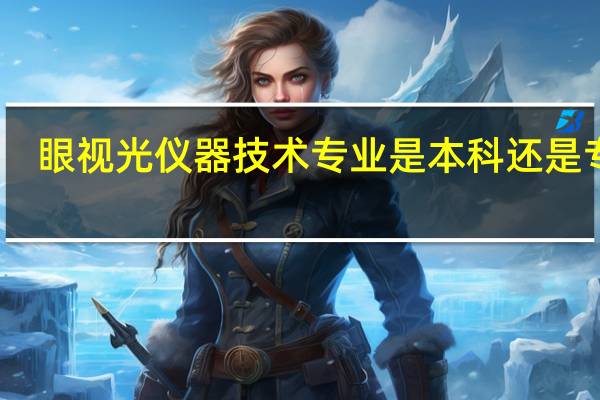 眼视光仪器技术专业是本科还是专科