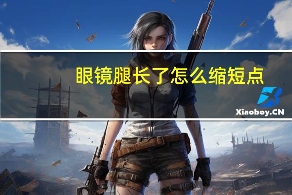 眼镜腿长了怎么缩短点
