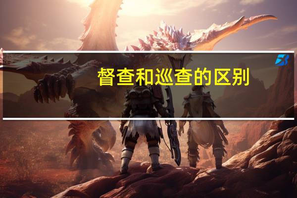 督查和巡查的区别
