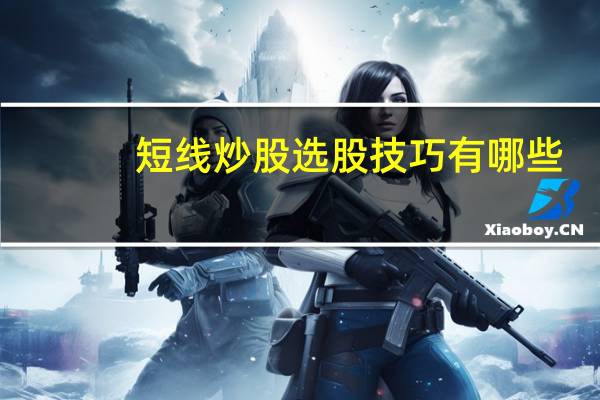短线炒股选股技巧有哪些