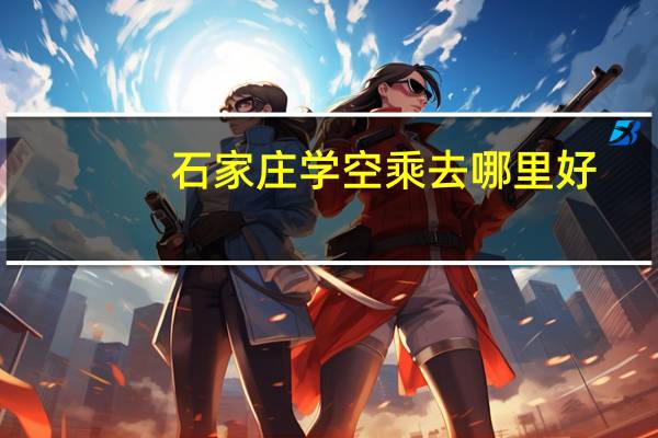 石家庄学空乘去哪里好