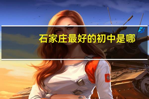 石家庄最好的初中是哪