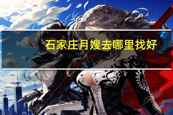 石家庄月嫂去哪里找好
