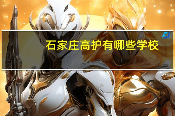 石家庄高护有哪些学校