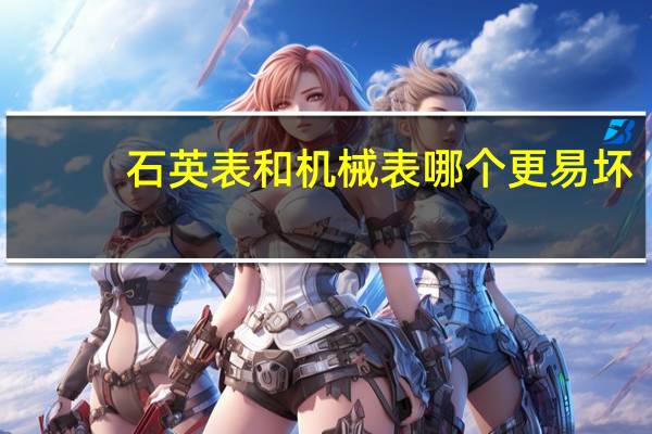 石英表和机械表哪个更易坏