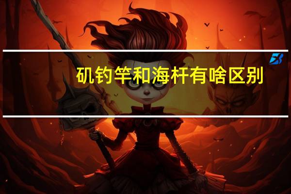 矶钓竿和海杆有啥区别
