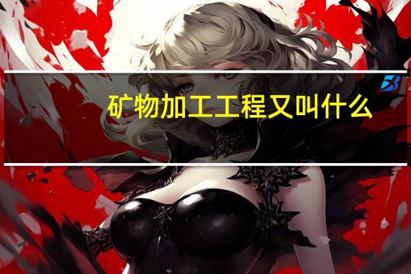 矿物加工工程又叫什么