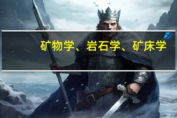 矿物学、岩石学、矿床学