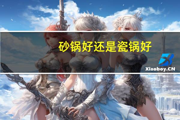 砂锅好还是瓷锅好