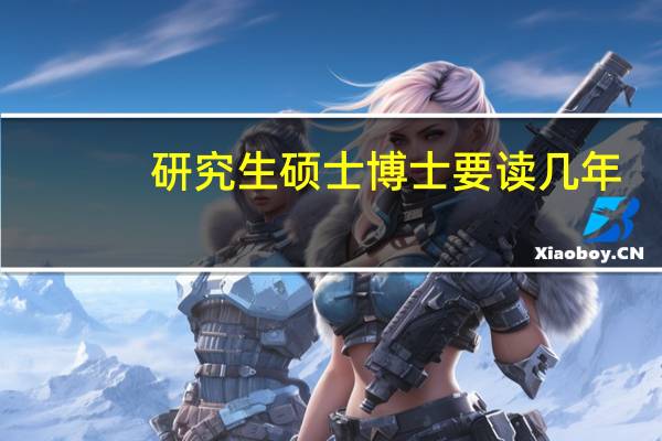 研究生硕士博士要读几年
