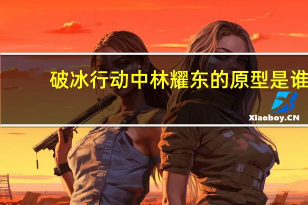 破冰行动中林耀东的原型是谁