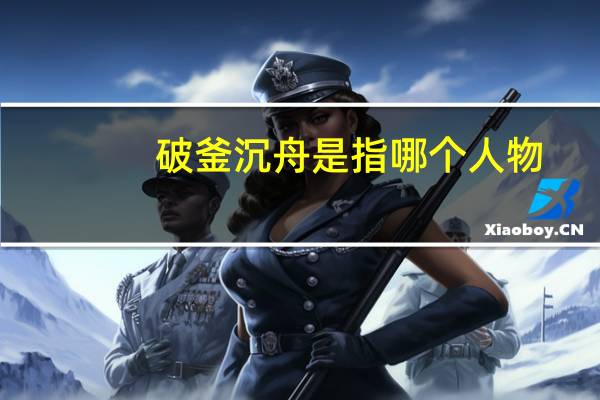 破釜沉舟是指哪个人物