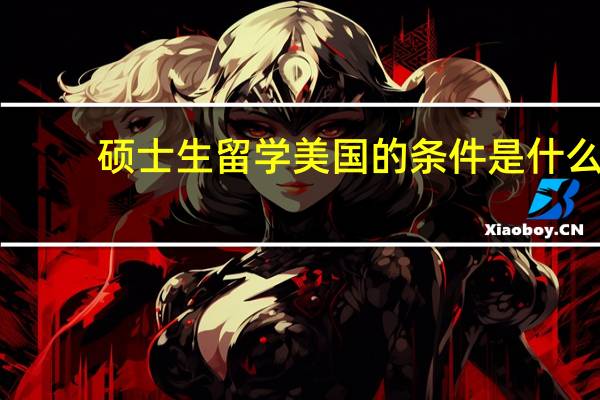 硕士生留学美国的条件是什么