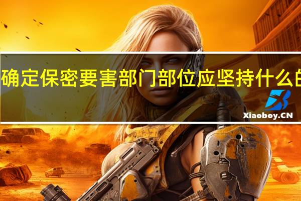 确定保密要害部门部位应坚持什么的原则