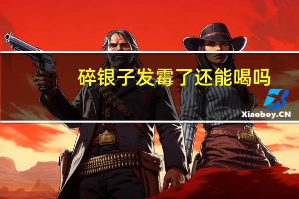 碎银子发霉了还能喝吗