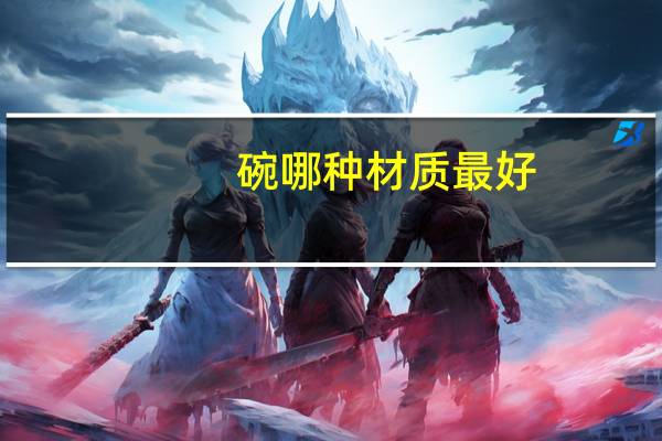 碗哪种材质最好