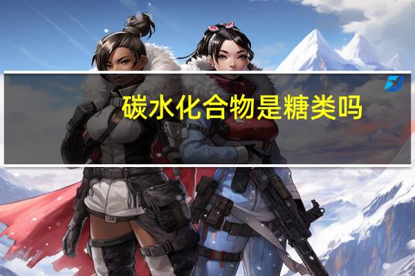 碳水化合物是糖类吗