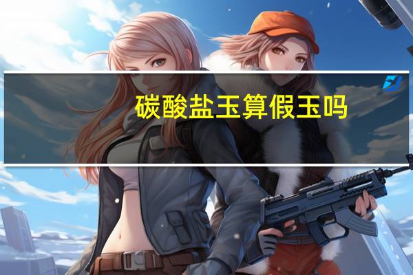 碳酸盐玉算假玉吗