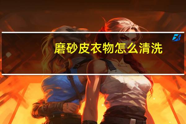 磨砂皮衣物怎么清洗