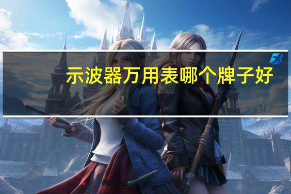 示波器万用表哪个牌子好