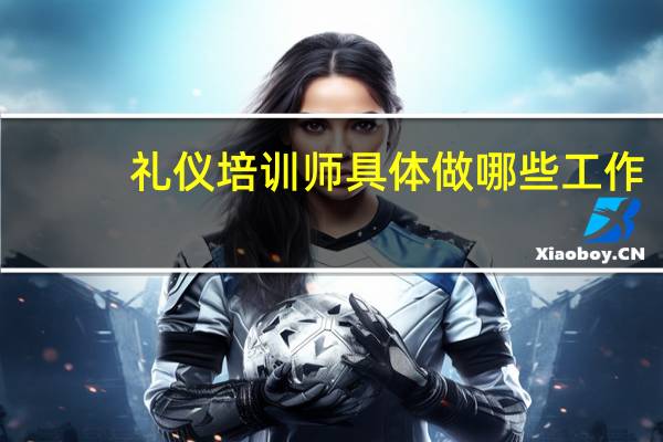 礼仪培训师具体做哪些工作