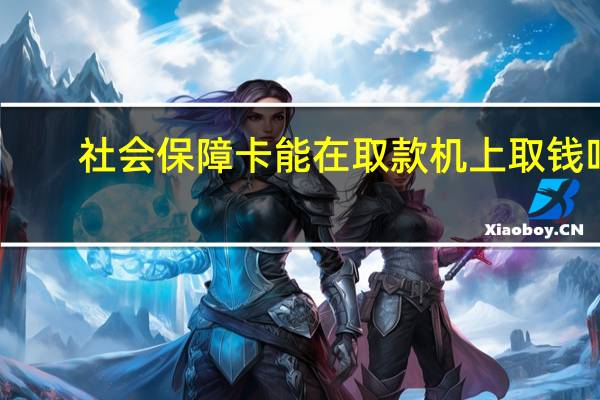 社会保障卡能在取款机上取钱吗