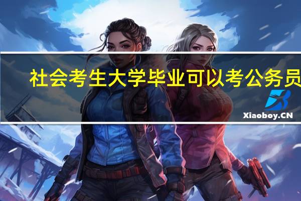 社会考生大学毕业可以考公务员吗