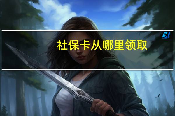 社保卡从哪里领取